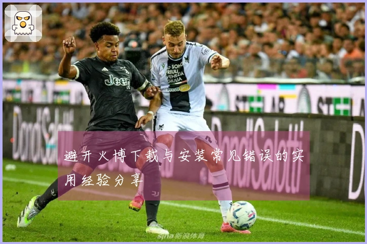 避开火博下载与安装常见错误的实用经验分享